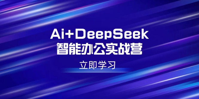 Ai+DeepSeek智能办公实战营：解锁AI写作、设计、PPT等高薪技能耀梦项目-副业赚钱-互联网创业-资源整合耀梦网赚