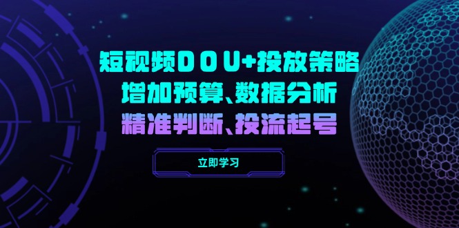 短视频DOU+投放策略，增加预算、数据分析、精准判断，投流起号耀梦项目-副业赚钱-互联网创业-资源整合耀梦网赚