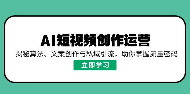 AI短视频创作运营，揭秘算法、文案创作与私域引流，助你掌握流量密码耀梦项目-副业赚钱-互联网创业-资源整合耀梦网赚