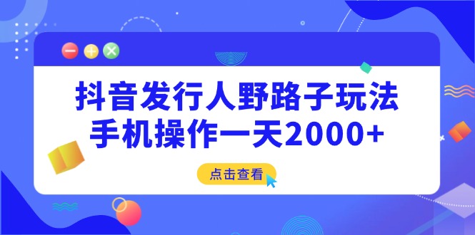 抖音发行人野路子玩法，手机操作一天2000+耀梦项目-副业赚钱-互联网创业-资源整合耀梦网赚