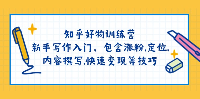 知乎好物训练营：新手写作入门，包含涨粉,定位,内容撰写,快速变现等技巧耀梦项目-副业赚钱-互联网创业-资源整合耀梦网赚