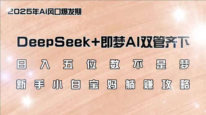 日入五位数不是梦，DeepSeek+即梦AI双管齐下，新手小白宝妈躺赚攻略耀梦项目-副业赚钱-互联网创业-资源整合耀梦网赚