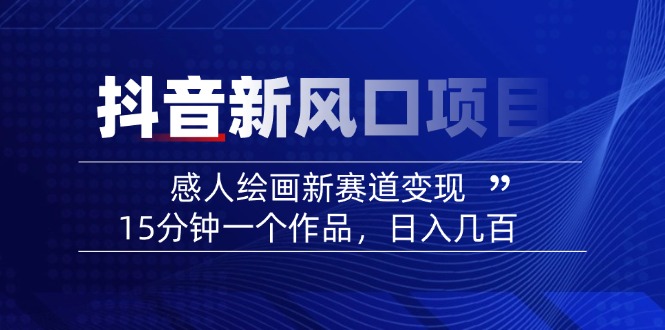 2025抖音新风口项目：感人绘画新赛道变现，15分钟一个作品，日入几百耀梦项目-副业赚钱-互联网创业-资源整合耀梦网赚