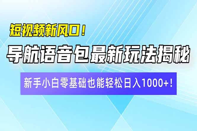 短视频新风口！导航语音包最新玩法揭秘，新手小白零基础也能轻松日入10…耀梦项目-副业赚钱-互联网创业-资源整合耀梦网赚