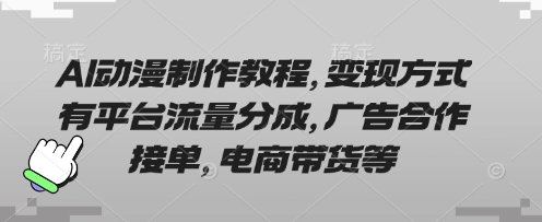 AI动漫制作教程，变现方式有平台流量分成，广告合作接单，电商带货等耀梦项目-副业赚钱-互联网创业-资源整合耀梦网赚