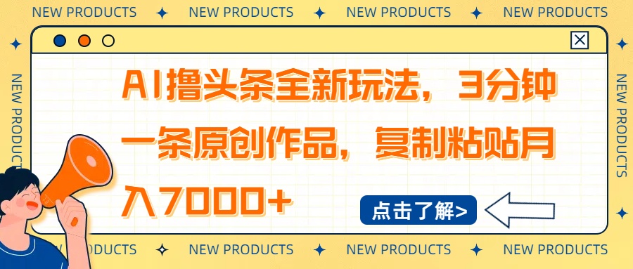 AI撸头条全新玩法，3分钟一条原创作品，复制粘贴月入7000+耀梦项目-副业赚钱-互联网创业-资源整合耀梦网赚