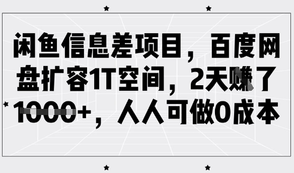 闲鱼信息差项目，百度网盘扩容1T空间，2天收益1k+，人人可做0成本耀梦项目-副业赚钱-互联网创业-资源整合耀梦网赚