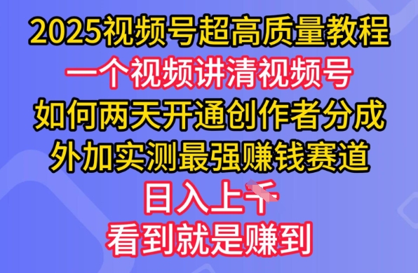 2025视频号超高质量教程，两天开通创作者分成，外加实测最强挣钱赛道，日入多张耀梦项目-副业赚钱-互联网创业-资源整合耀梦网赚