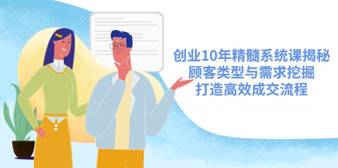 创业10年精髓系统课揭秘，顾客类型与需求挖掘，打造高效成交流程耀梦项目-副业赚钱-互联网创业-资源整合耀梦网赚