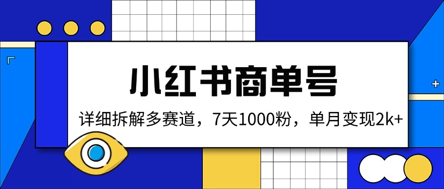 小红书商单号，详细拆解多赛道，7天1000粉，单月变现2k+耀梦项目-副业赚钱-互联网创业-资源整合耀梦网赚