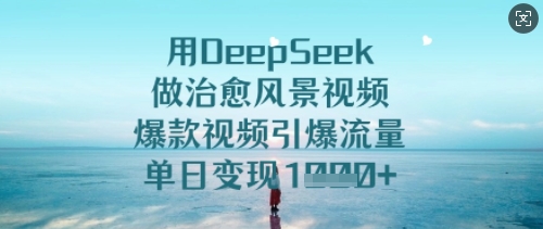 用DeepSeek做治愈风景视频，爆款视频引爆流量，单日变现多张耀梦项目-副业赚钱-互联网创业-资源整合耀梦网赚