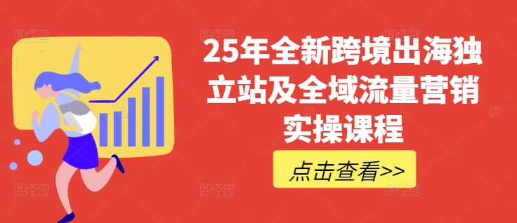 25年全新跨境出海独立站及全域流量营销实操课程，跨境电商独立站TIKTOK全域营销普货特货玩法大全耀梦项目-副业赚钱-互联网创业-资源整合耀梦网赚