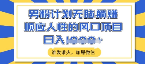 男粉计划无脑躺Z，顺应人性的风口项目，谁发谁火，加爆微信，日入多张耀梦项目-副业赚钱-互联网创业-资源整合耀梦网赚