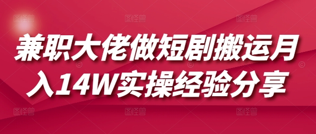 兼职大佬做短剧搬运月入14W实操经验分享耀梦项目-副业赚钱-互联网创业-资源整合耀梦网赚
