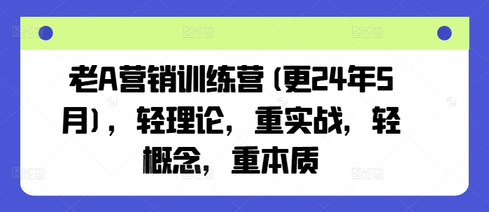 老A营销训练营(更25年3月)，轻理论，重实战，轻概念，重本质耀梦项目-副业赚钱-互联网创业-资源整合耀梦网赚