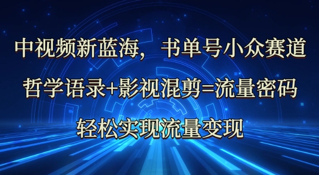 中视频新蓝海：哲学语录+影视混剪=流量密码，轻松实现流量变现耀梦项目-副业赚钱-互联网创业-资源整合耀梦网赚