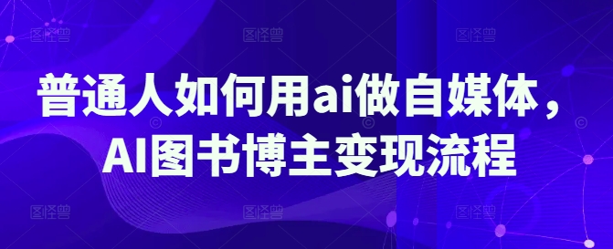 普通人如何用ai做自媒体，AI图书博主变现流程耀梦项目-副业赚钱-互联网创业-资源整合耀梦网赚