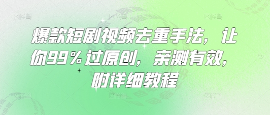 爆款短剧视频去重手法，让你99%过原创，亲测有效，附详细教程耀梦项目-副业赚钱-互联网创业-资源整合耀梦网赚