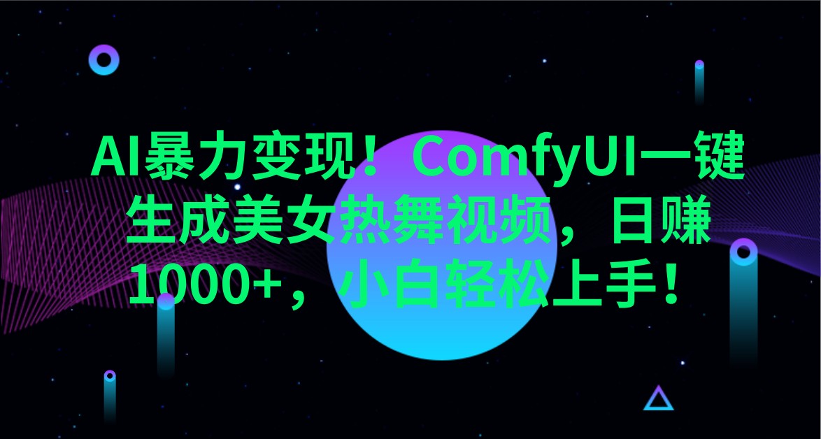 AI暴力变现！ComfyUI一键生成美女热舞视频，日赚1000+，小白轻松上手！耀梦项目-副业赚钱-互联网创业-资源整合耀梦网赚