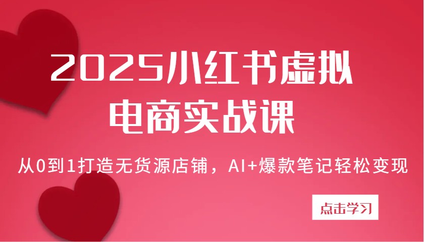 2025小红书虚拟电商实战课：从0到1打造无货源店铺，AI+爆款笔记轻松变现耀梦项目-副业赚钱-互联网创业-资源整合耀梦网赚