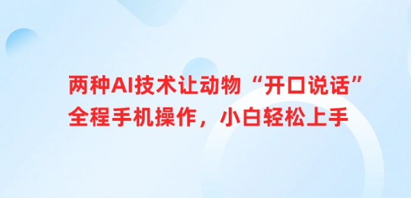 两种AI技术让动物“开口说话”全程手机操作，小白轻松上手耀梦项目-副业赚钱-互联网创业-资源整合耀梦网赚