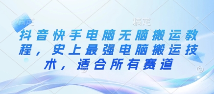 抖音快手电脑无脑搬运教程，史上最强电脑搬运技术，适合所有赛道耀梦项目-副业赚钱-互联网创业-资源整合耀梦网赚