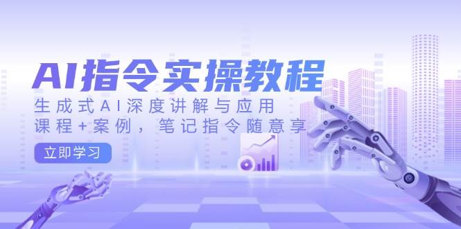 AI指令实操教程，生成式AI深度讲解与应用，课程+案例，笔记指令随意享耀梦项目-副业赚钱-互联网创业-资源整合耀梦网赚