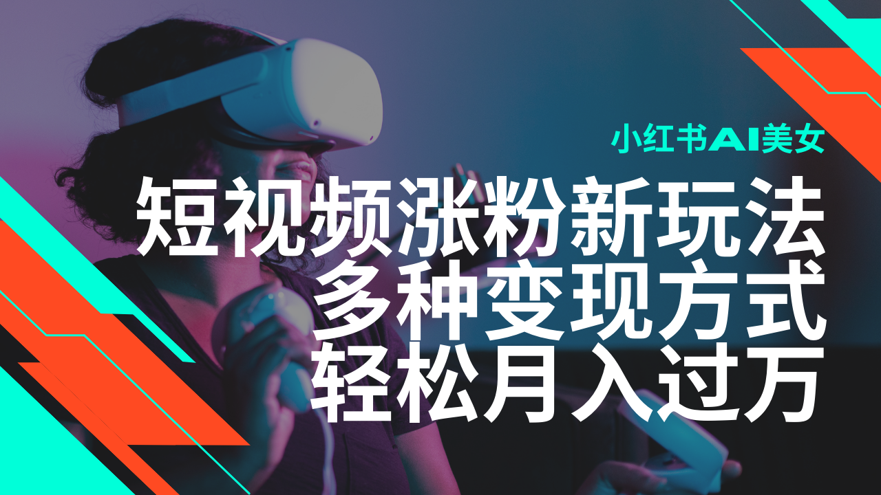 最新风口蓝海项目，小红书AI美女短视频涨粉玩法，多种变现方式轻松月入过万耀梦项目-副业赚钱-互联网创业-资源整合耀梦网赚