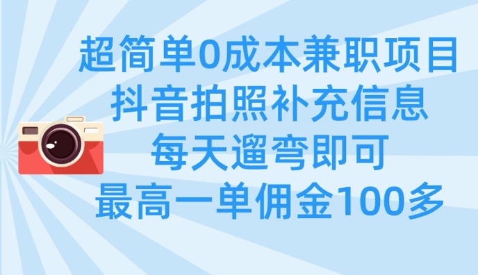 超简单0成本兼职项目，拍照补充信息，每天遛弯即可，最高一单佣金100多耀梦项目-副业赚钱-互联网创业-资源整合耀梦网赚