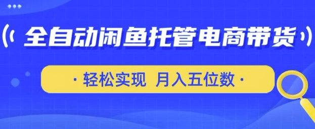 全自动闲鱼托管式电商带货，只需一部安卓手机和一个闲鱼号，轻松实现月入五位数耀梦项目-副业赚钱-互联网创业-资源整合耀梦网赚