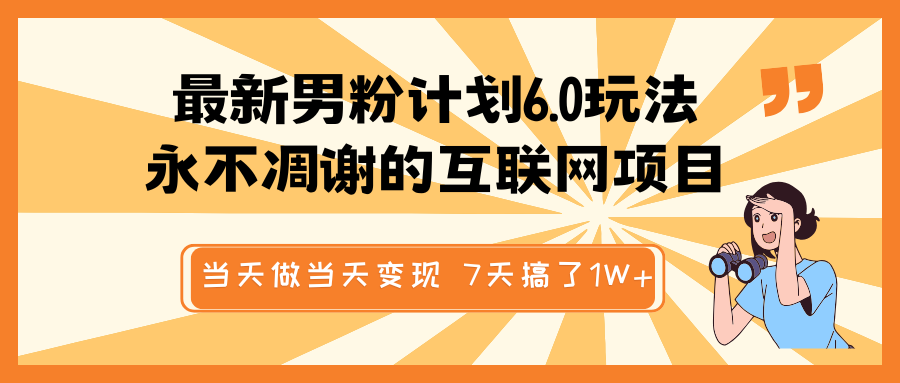 最新男粉计划6.0玩法，永不凋谢的互联网项目 当天做当天变现，视频包原创，7天搞了1W+耀梦项目-副业赚钱-互联网创业-资源整合耀梦网赚