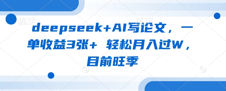 deepseek+AI写论文，一单收益3张+ 轻松月入过W，目前旺季耀梦项目-副业赚钱-互联网创业-资源整合耀梦网赚