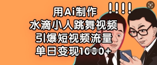 用Ai制作水滴小人跳舞视频，引爆短视频流量，单日变现数张耀梦项目-副业赚钱-互联网创业-资源整合耀梦网赚