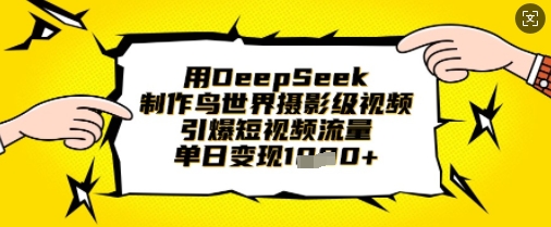 用DeepSeek制作鸟世界摄影级视频，引爆短视频流量，单日变现1k耀梦项目-副业赚钱-互联网创业-资源整合耀梦网赚