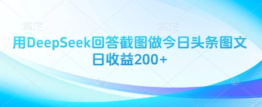 用DeepSeek回答截图做今日头条图文日收益200+耀梦项目-副业赚钱-互联网创业-资源整合耀梦网赚