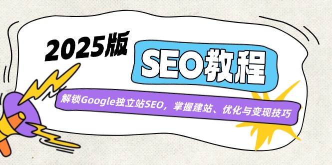 2025版SEO教程：解锁Google独立站SEO，掌握建站、优化与变现技巧耀梦项目-副业赚钱-互联网创业-资源整合耀梦网赚