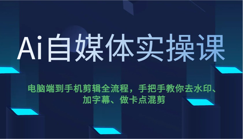 Ai自媒体实操课，电脑端到手机剪辑全流程，手把手教你去水印、加字幕、做卡点混剪耀梦项目-副业赚钱-互联网创业-资源整合耀梦网赚
