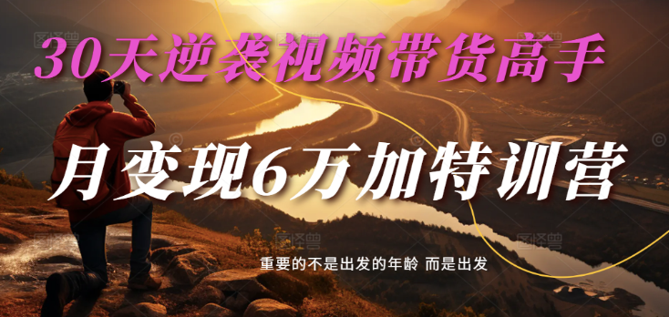 2025视频带货30天逆袭视频带货高手，单月变现6万加特训营耀梦项目-副业赚钱-互联网创业-资源整合耀梦网赚