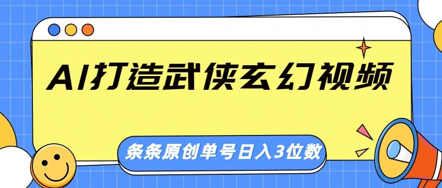 AI打造武侠玄幻视频，条条原创、画风惊艳，单号轻松日入三位数耀梦项目-副业赚钱-互联网创业-资源整合耀梦网赚