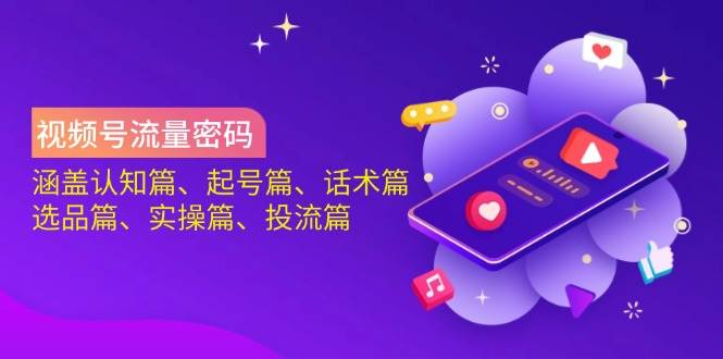 视频号流量密码：涵盖认知篇、起号篇、话术篇、选品篇、实操篇、投流篇耀梦项目-副业赚钱-互联网创业-资源整合耀梦网赚