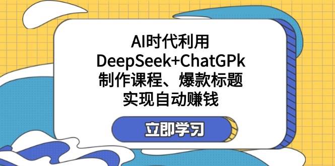 某公众号付费文章：AI时代利用DeepSeek+ChatGPk制作课程、爆款标题，实现自动赚钱耀梦项目-副业赚钱-互联网创业-资源整合耀梦网赚