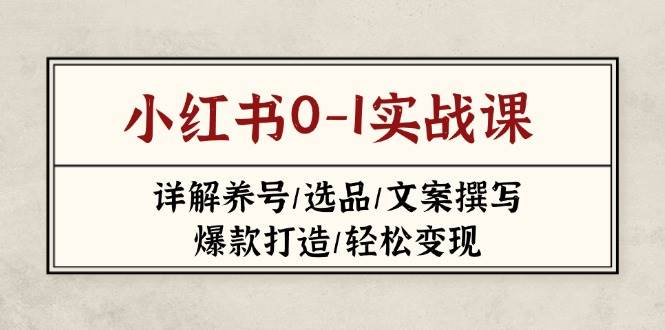 小红书0-1实战课(2023-2025)，详解养号/选品/文案撰写/爆款打造/轻松变现耀梦项目-副业赚钱-互联网创业-资源整合耀梦网赚