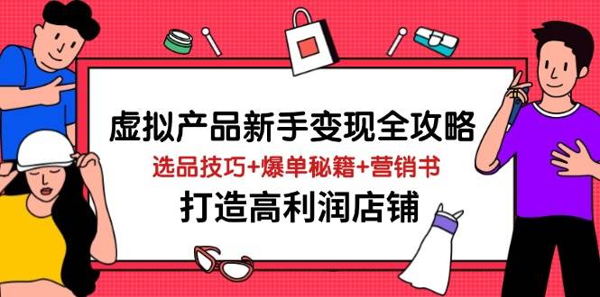 虚拟产品新手变现全攻略，选品技巧+爆单秘籍+营销书，打造高利润店铺耀梦项目-副业赚钱-互联网创业-资源整合耀梦网赚