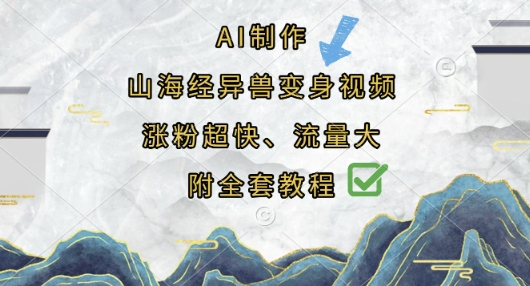 AI制作山海经异兽变身视频，涨粉超快，流量大，附全套教程耀梦项目-副业赚钱-互联网创业-资源整合耀梦网赚