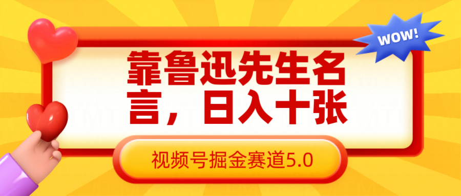 靠鲁迅先生名言，日入十张长期简单高效，视频号掘金赛道5.0耀梦项目-副业赚钱-互联网创业-资源整合耀梦网赚