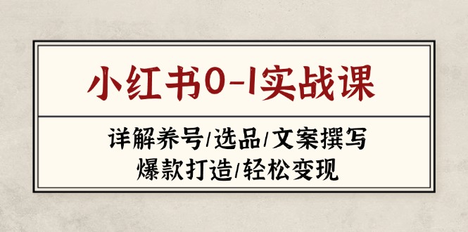 小红书0-1实战课(2023-2025)，详解养号/选品/文案撰写/爆款打造/轻松变现耀梦项目-副业赚钱-互联网创业-资源整合耀梦网赚