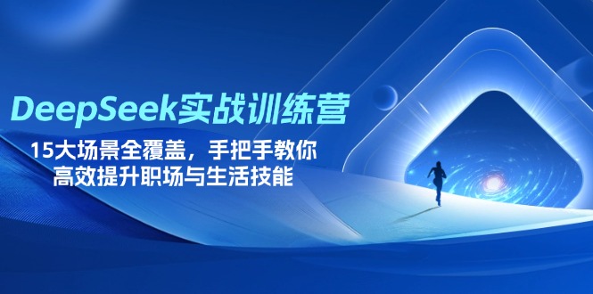 DeepSeek实战训练营，15大场景全覆盖，手把手教你高效提升职场与生活技能耀梦项目-副业赚钱-互联网创业-资源整合耀梦网赚
