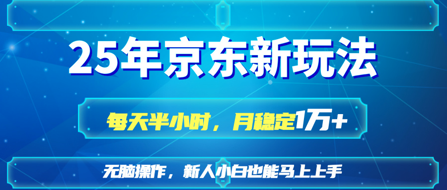 25京东新玩法，每天半小时，月稳定1W+耀梦项目-副业赚钱-互联网创业-资源整合耀梦网赚