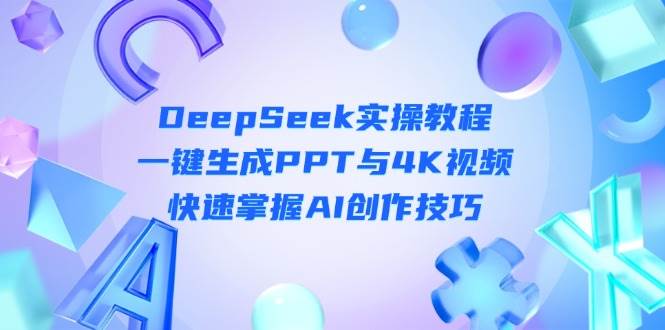 DeepSeek入门实操教程：一键生成PPT与4K视频，快速掌握AI创作技巧耀梦项目-副业赚钱-互联网创业-资源整合耀梦网赚