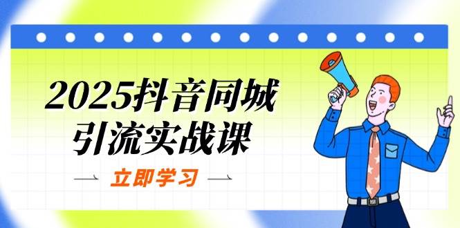 2025抖音同城引流实战课：单店模型+团购爆款逻辑，快速提升POI热度分耀梦项目-副业赚钱-互联网创业-资源整合耀梦网赚